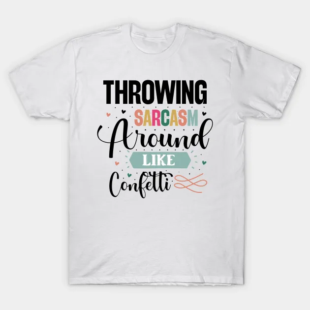 White t-shirt with "Throwing Sarcasm Around Like Confetti" text in various fonts and colors.