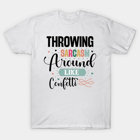 White t-shirt with "Throwing Sarcasm Around Like Confetti" text in various fonts and colors.