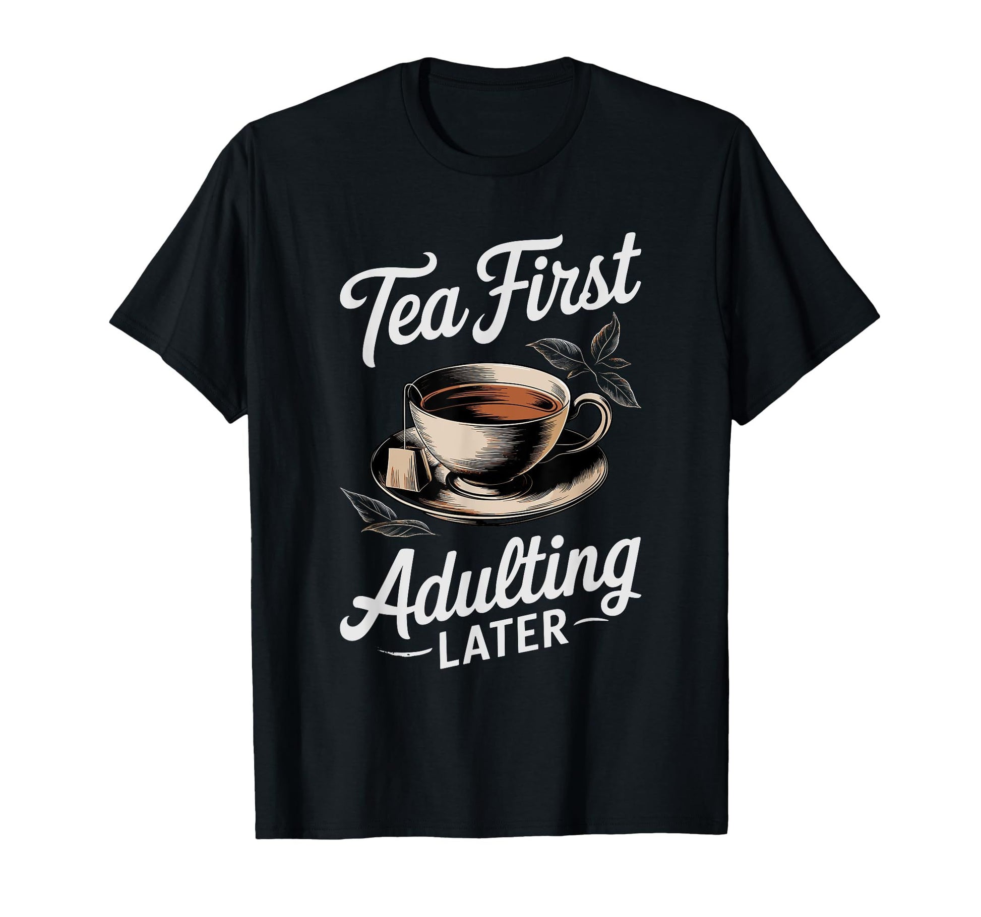 Black t-shirt with "Tea First Adulting Later" text and a teacup graphic.  A humorous design for tea lovers who prioritize relaxation.