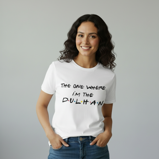 The One Where I'm The Dulhan T-Shirt: Bride Celebration T-Shirt