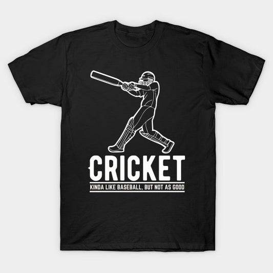 Black T-Shirt - Cricket Kinda Like Baseball, But Not As Good.