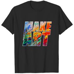 Make Art Quote T-Shirt