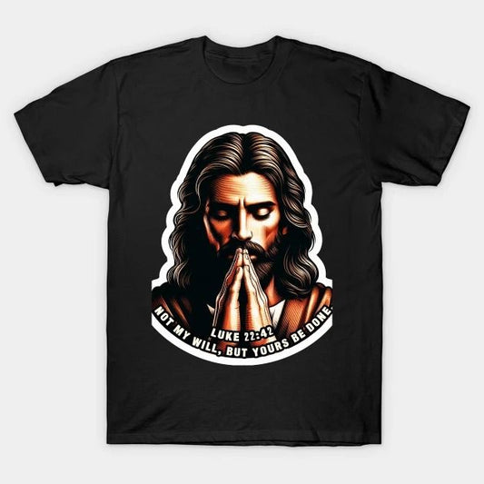 Not My Will, But Yours Be Done Luke 22:42 T-Shirt