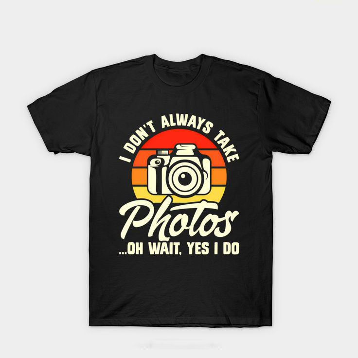 I Don't Always Take Photos - Funny Photography Theme T-Shirt