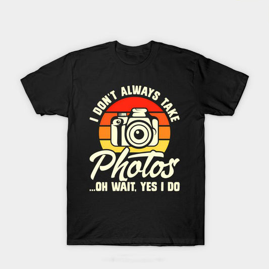 I Don't Always Take Photos - Funny Photography Theme T-Shirt