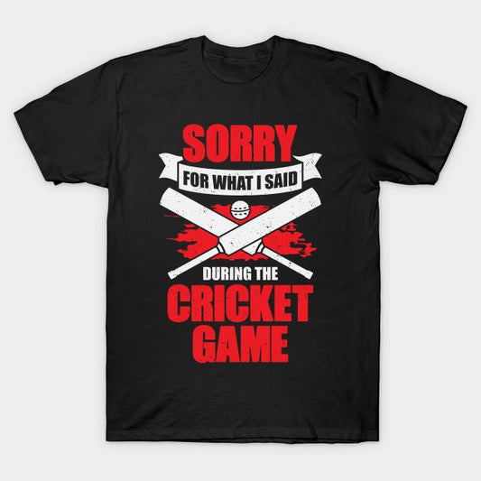 Sorry For What I Said During The Cricket Game Printed T-Shirt