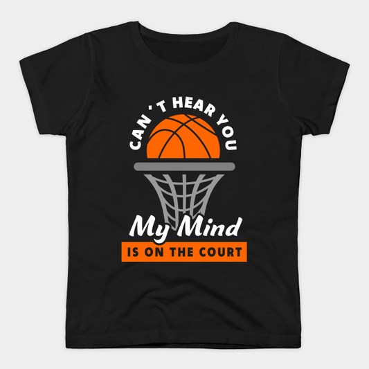 Black T-shirt featuring a basketball hoop graphic with the phrase 'Can't Hear You, My Mind Is on the Court' in bold white and orange text, perfect for basketball lovers.