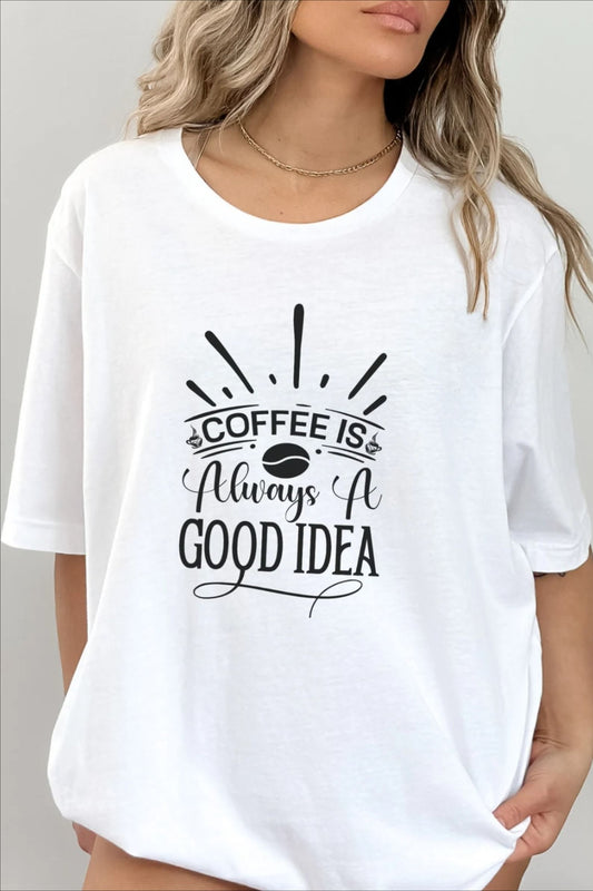 Coffee is Always a Good Idea T-Shirt - Drink Lover Design