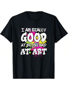 I am Good At Being Bad At Art T-Shirt