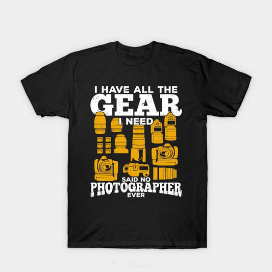 I Have All The Gear I Need The Photographer T-Shirt