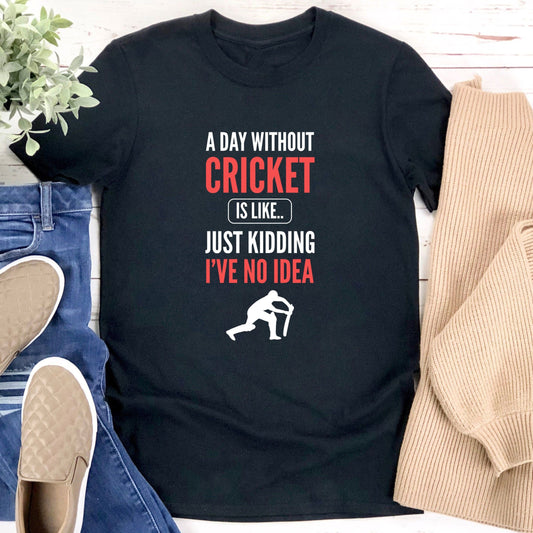 A Day Without Cricket Is Like Just Kidding I've No Idea.