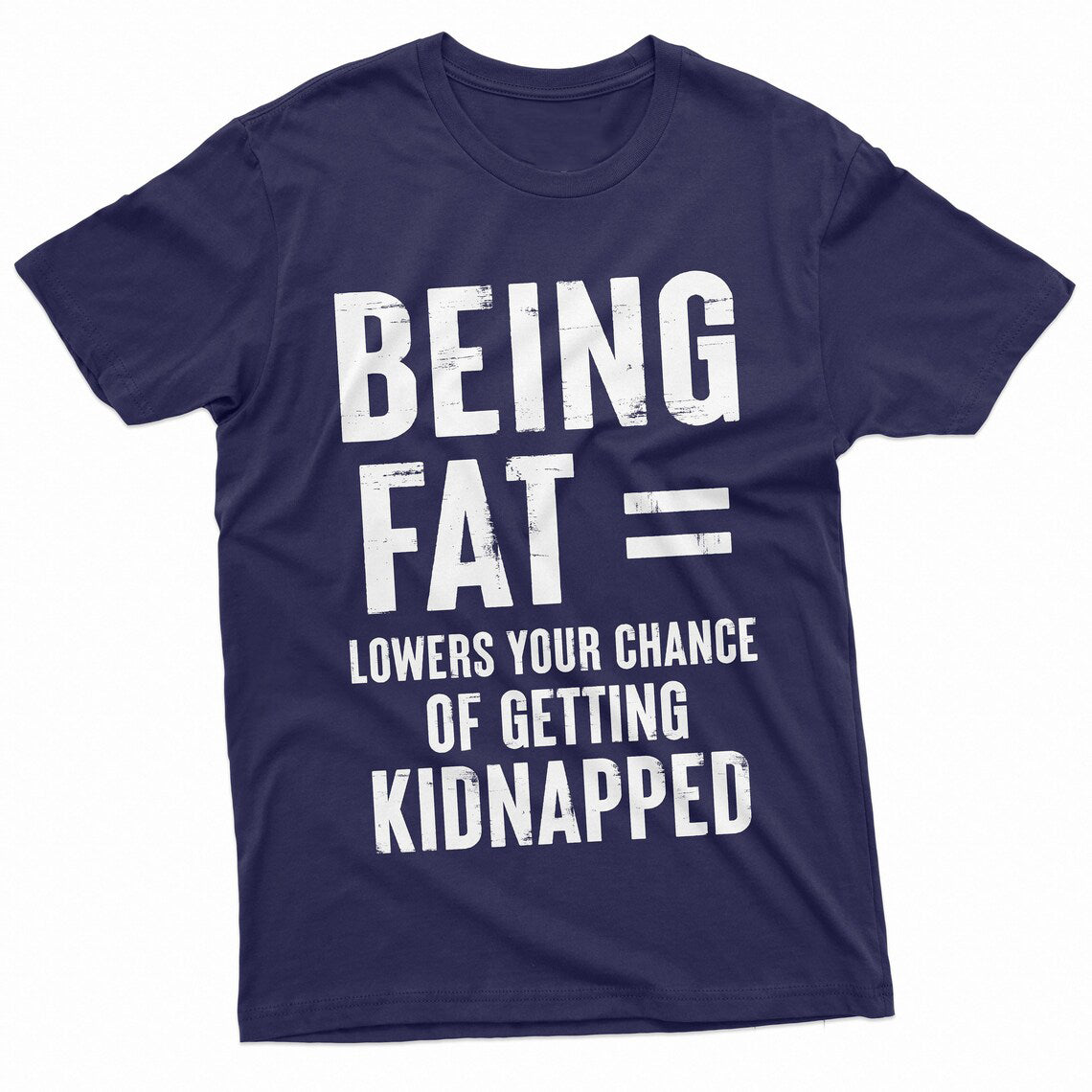 Being Fat = Lowers Chances Of Getting Kidnapped Funny T-Shirts