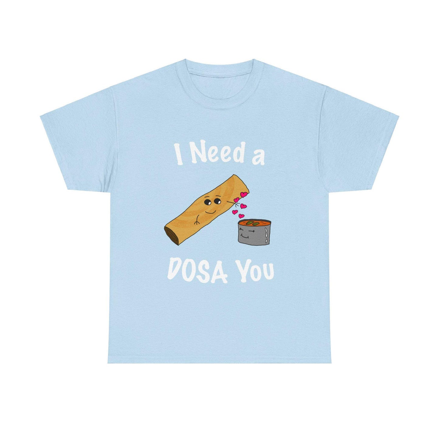 I Need A Dosa For You - T-Shirts for Dosa Lovers
