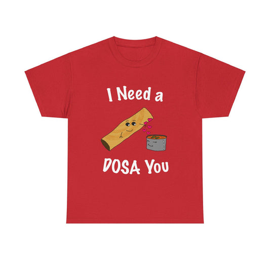 I Need A Dosa For You - T-Shirts for Dosa Lovers