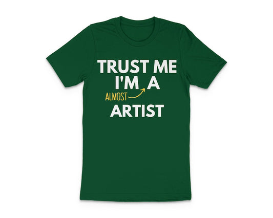 Trust Me I am Almost A Artist - Funny T-Shirt