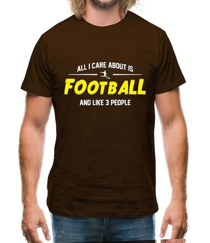 All I Care About is Football And Like 3 People - Football Lover T-Shirts