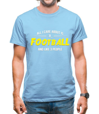All I Care About is Football And Like 3 People - Football Lover T-Shirts