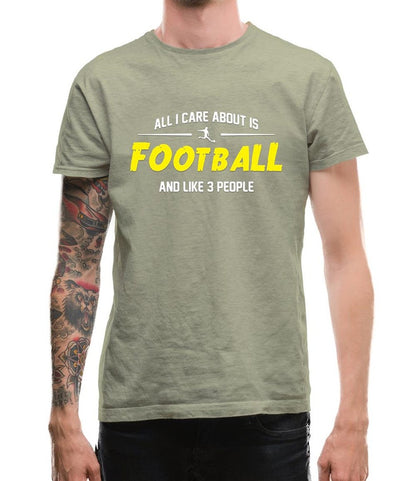 All I Care About is Football And Like 3 People - Football Lover T-Shirts