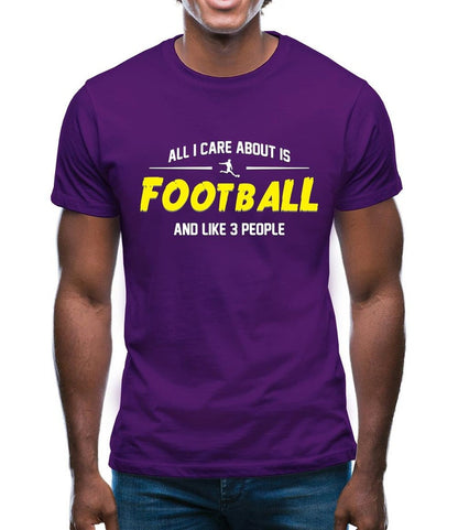 All I Care About is Football And Like 3 People - Football Lover T-Shirts
