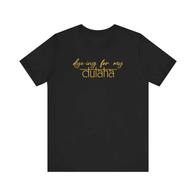 Dy-ing For My Dulha - Wedding Theme T-Shirt