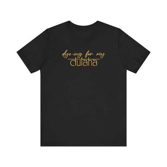Dy-ing For My Dulha - Wedding Theme T-Shirt