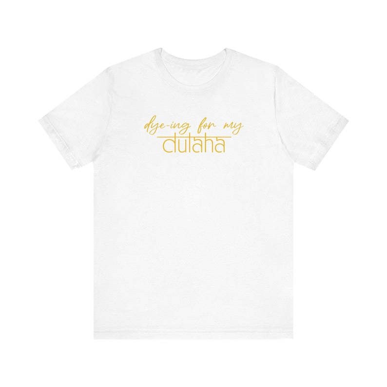 Dy-ing For My Dulha - Wedding Theme T-Shirt