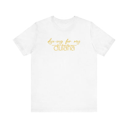 Dy-ing For My Dulha - Wedding Theme T-Shirt