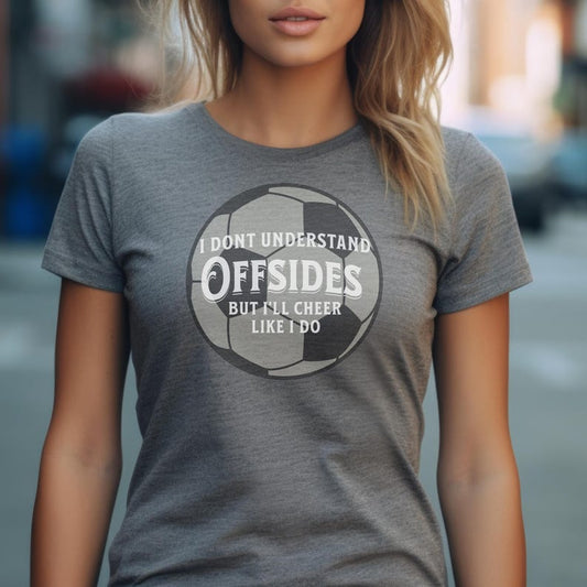 'I Don't Understand Offsides, But I'll Cheer Like I Do' Graphic T-Shirts