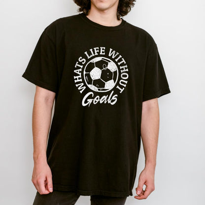 What’s Life Without Goals? – Motivational Soccer T-Shirt