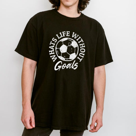 What’s Life Without Goals? – Motivational Soccer T-Shirt