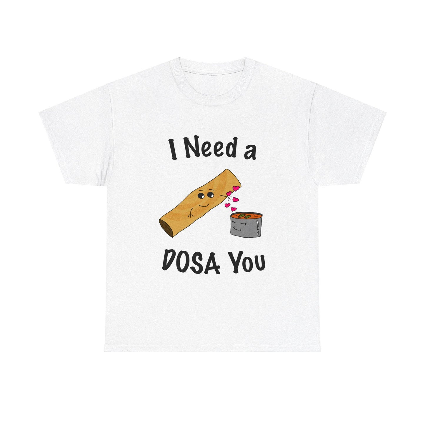 I Need A Dosa For You - T-Shirts for Dosa Lovers