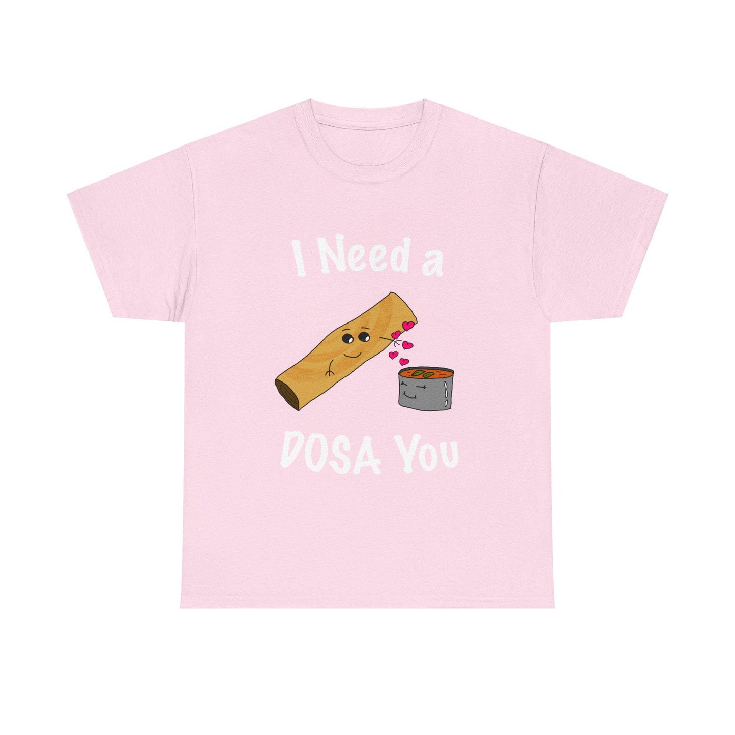 I Need A Dosa For You - T-Shirts for Dosa Lovers