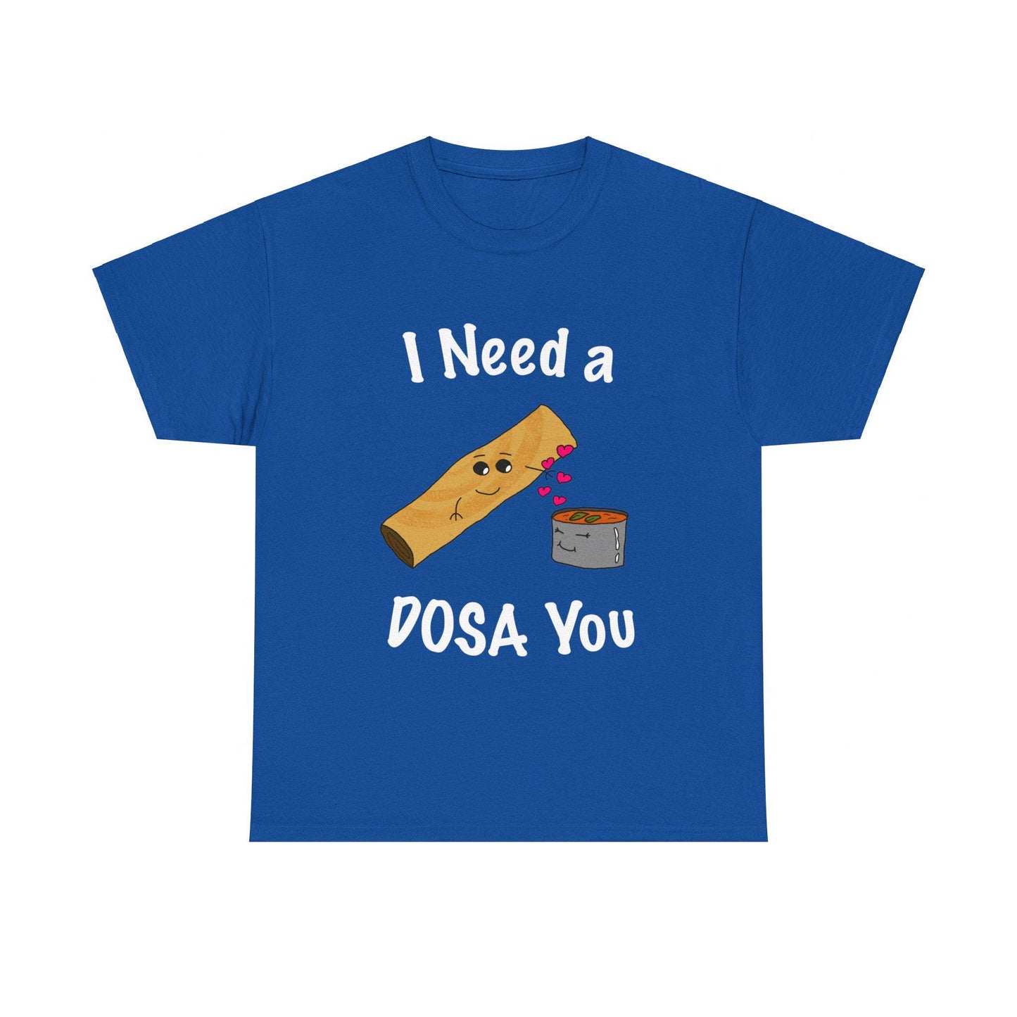 I Need A Dosa For You - T-Shirts for Dosa Lovers