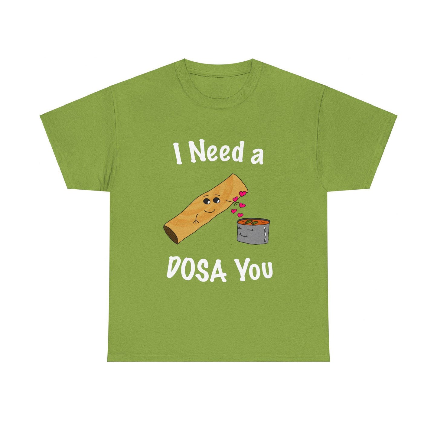 I Need A Dosa For You - T-Shirts for Dosa Lovers
