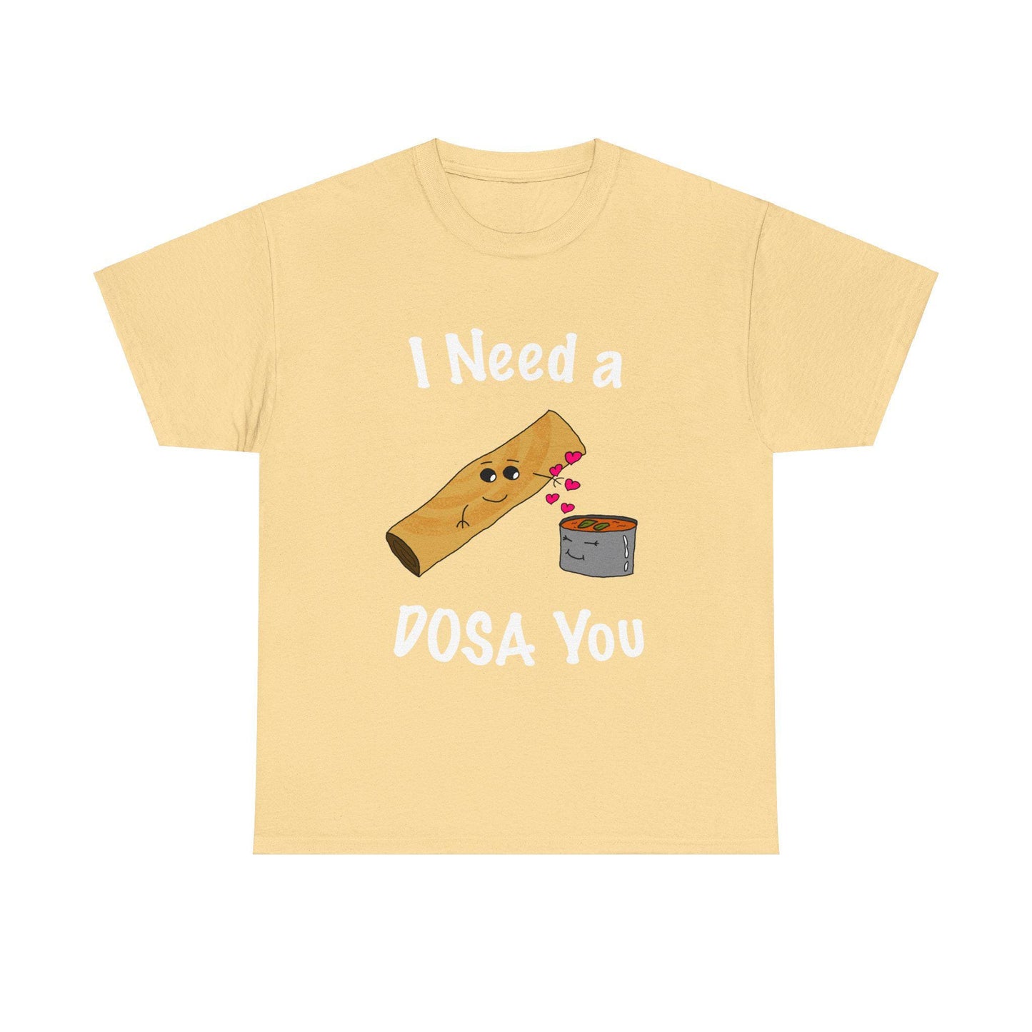 I Need A Dosa For You - T-Shirts for Dosa Lovers